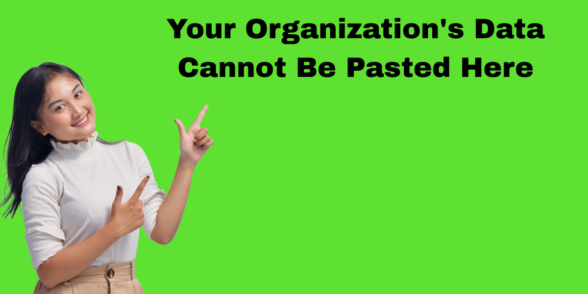 Your Organization's Data Cannot Be Pasted Here